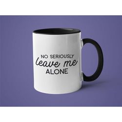 funny mug, mugs with sayings, introvert gift, no seriously leave me alone