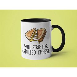 funny mug, weird gift, mugs with sayings, will strip for grilled cheese
