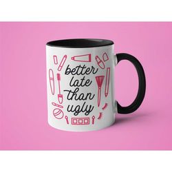 make up mug, make up artist gift, mugs for women, better late than ugly