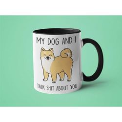 funny dog mug, rude coffee mug, my dog and i talk shit about you