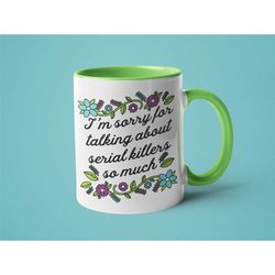 true crime mug, true crime lover gift, i'm sorry for talking about serial killers so much