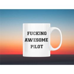 fucking awesome pilot mug, fighter pilot, airline pilot, puddle jumper, flying, aviator, aviation, airplane, aeroplane,