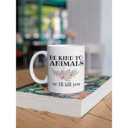 pets coffee mug, animal lover gift, be kind to animals or i'll kill you coffee mug, funny vegan mug, animal lover mug, v