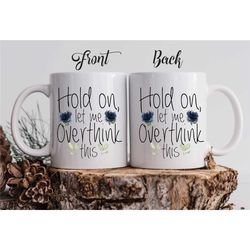 hold on let me overthink this mug | funny personalized mug for her