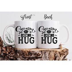 funny custom coffee mug 'sarcasm it's how i hug'