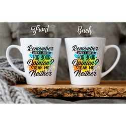 funny custom coffee mug 'remember when i asked for your opinion yeah me neither'