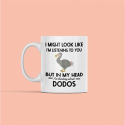 Dodo Mug, Dodo Bird Gifts, Funny Dodo Coffee Cup, I Might Look Like I'm Listening to You but in My Head I'm Thinking Abo