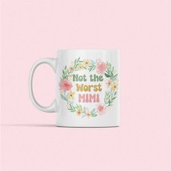 funny mimi mug, not the worst mimi mug, best mimi ever, mothers day gifts, worst mimi ever, mimi mug, cute mimi gifts, m