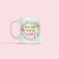 funny aunt mug, not the worst aunt mug, best aunty ever, mothers day gifts, worst aunt ever, auntie mug, cute aunt gifts