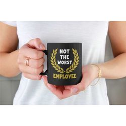 not the worst employee mug, funny employee gift, employee appreciation, employee coffee mug, best employee ever, employe