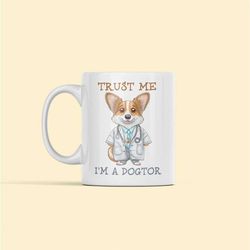 funny vet mug, dogtor mug, doctor dog gifts, trust me i'm a dogtor, corgi doctor cup, corgi lover gifts, gift for veteri