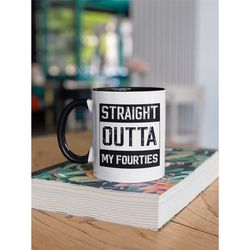 straight outta my fourties mug, 50th birthday gift, fiftieth birthday coffee mug, out of my 40s, 50 year old gift, funny