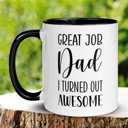 dad mug, funny dad coffee mug, fathers day mug, great job dad i turned out awesome, best dad ever, mug for dad, dad birt