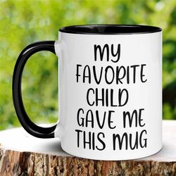 mom mug, dad mug, my favorite child gave me this mug, mothers day, fathers day gift, funny coffee cup, tea cup, gift fro