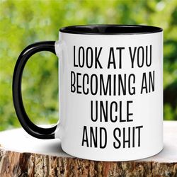 New Uncle Mug, Look At You Becoming An Uncle and Shit Mug, Funny Coffee Mug, Pregnancy Baby Announcement, Tea Cup, Gift