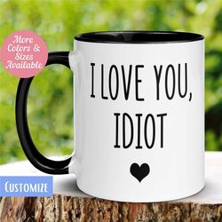 I love you Mug, I love you Idiot Mug, Valentine's Day Mug, Love Gift for Her Him, Coffee Cup, Funny Valentine Birthday G