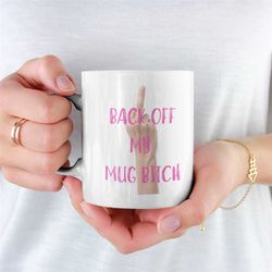 Back Off My Mug Bitch, Funny Mug For Female or Male, Gift Ideas For Friends Work Colleagues, Birthday Gift, Banter Mug f