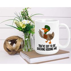 ducking kidding me - grumpy duck mug - funny mug - sarcastic mug - coffee lover - adult humor mug - gift for him - gift