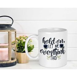 hold on, let me overthink this mug, funny coffee mug, sarcastic mugs, mugs with quotes, gifts for friends