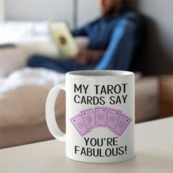 my tarot cards say you're fabulous, tarot card mug for girlfriend, clairvoyant mug for girlfriend, novelty clairvoyant m