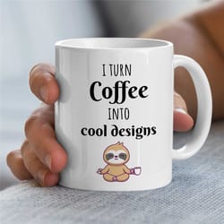 i turn coffee into cool designs graphic designer mug, sloth, artist birthday, coworker, office, creative profession, hus