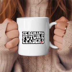 teacher coffee mug, middle school teacher gift, elementary teacher gift, cute teacher gift, teaching future leaders