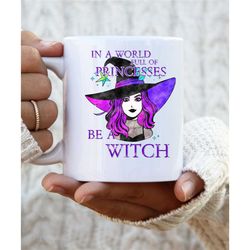in a world full of princesses be a witch, witchy mug, be a witch, witch lover mug, wicca mug, gift for her, halloween mu