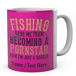 fishing saved me becoming a pornstar, now  i'm just a hooker personalised ceramic tea / coffee mug,  ideal funny anglers