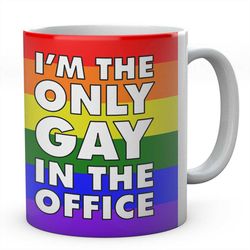 i'm the only gay in the office lgbtq mugs, novelty lgbt mug, gay lesbian gifts, coffee tea cup, gifts for her / him