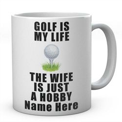 golf is my life, the wife is just a hobby mug, novelty personalised golfers coffee tea ceramic mug, golfing present, ide