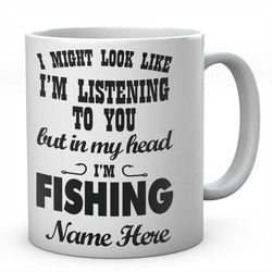 i might look like i'm listening to you but in my head i'm fishing personalised mug novelty coffee tea ceramic mug presen