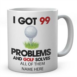 i got 99 problems and golf solves all of them mug, novelty personalised golfers coffee tea ceramic mug, golfing present,