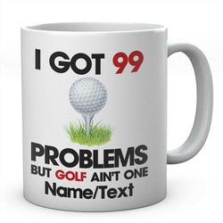 i got 99 problems but golf ain't one mug, novelty personalised golfers coffee tea ceramic mug, golfing present, gift,  i