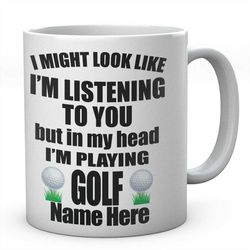 i might look like i'm listening to you mug, novelty personalised golfers coffee tea ceramic mug, golfing present, gift,