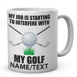my job is starting to interfere with my golf mug, novelty personalised golfers coffee tea ceramic mug, golfing present,