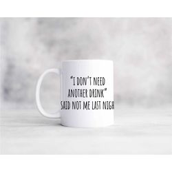i don't need another drink said not me last night sarcastic coffee mug, funny coffee cup makes great gift for friends an