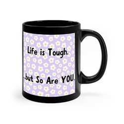 life is tough but so are you stronger black mug, inspirational coffee cup, inspirational coffee mug, daily dose of stre