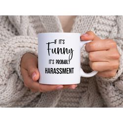 funny hr mug, hr coffee cup, hr mug, human resource mug, human resource gift, if it's funny it's probably harassment, hr