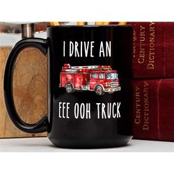 funny fireman mug, fire fighter gift, fire fighter mug, fireman gift, funny fire truck mug, i drive a eee ooh truck, fun