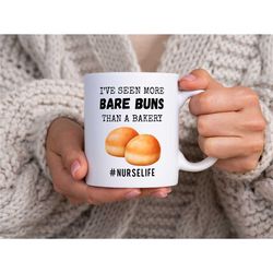 Funny Nurse Mug, I've Seen More Bare Buns Than A Bakery, Funny Nurse Gift, Nurse Coffee Mug, Gift For Nurses, Nurse Life