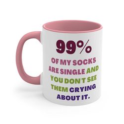 funny breakup ceramic coffee mug, 11-15 oz tea cup, 99 of my socks are single and you don't see them crying about it, we
