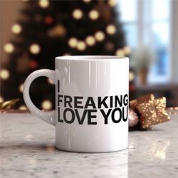 i freaking love you ceramic coffee mug, great gift for loved ones