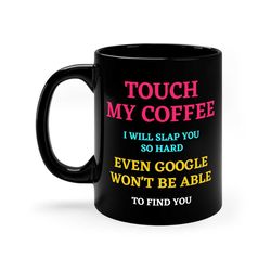 funny don't touch my coffee ceramic mug, 11 - 15 oz tea cup, sarcastic cute weird work saying, angry upset i will slap y