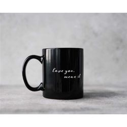 love you mean it sweet coffee mug, great gift for your loved ones