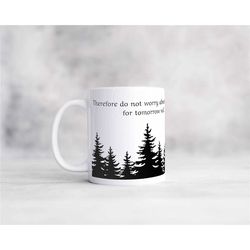 do not worry about tomorrow for tomorrow will worry about itself matthew 6:34 christian coffee mug, makes great gift for
