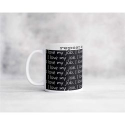 sarcastic coffee mug, i love my job. repeat as needed, funny coffee mug, rude mug, offensive mug, sweet mug, cute mug