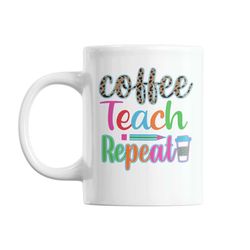 coffee teach repeat mug, fun novelty mug , 11 oz tea , coffee mug , funny teacher gift , teacher leaving gift , caffeine