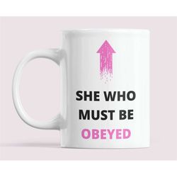 She Who Must Be Obeyed - Quote Mug - Gift for Mothers Day, Grandchildren gift idea, Nanny, Nan, Sister, Girlfriend, Wife
