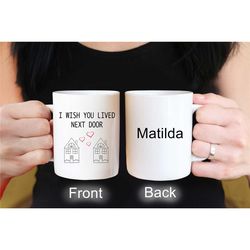 i wish you lived next door mug, gift for special one, gift for friend or loved one with personalised name