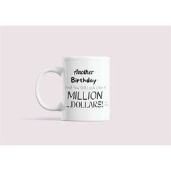 funny birthday mug & coaster. you look like a million... dollars! funny birthday gift idea for him/her. getting old mug.
